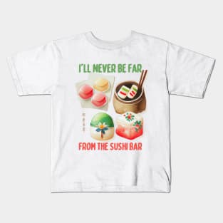 I'll Never Be Far From the Sushi Bar Kids T-Shirt